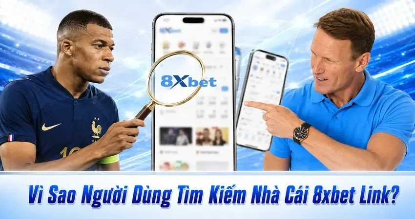 Vì Sao Người Dùng Tìm Kiếm Nhà Cái 8xbet Link?